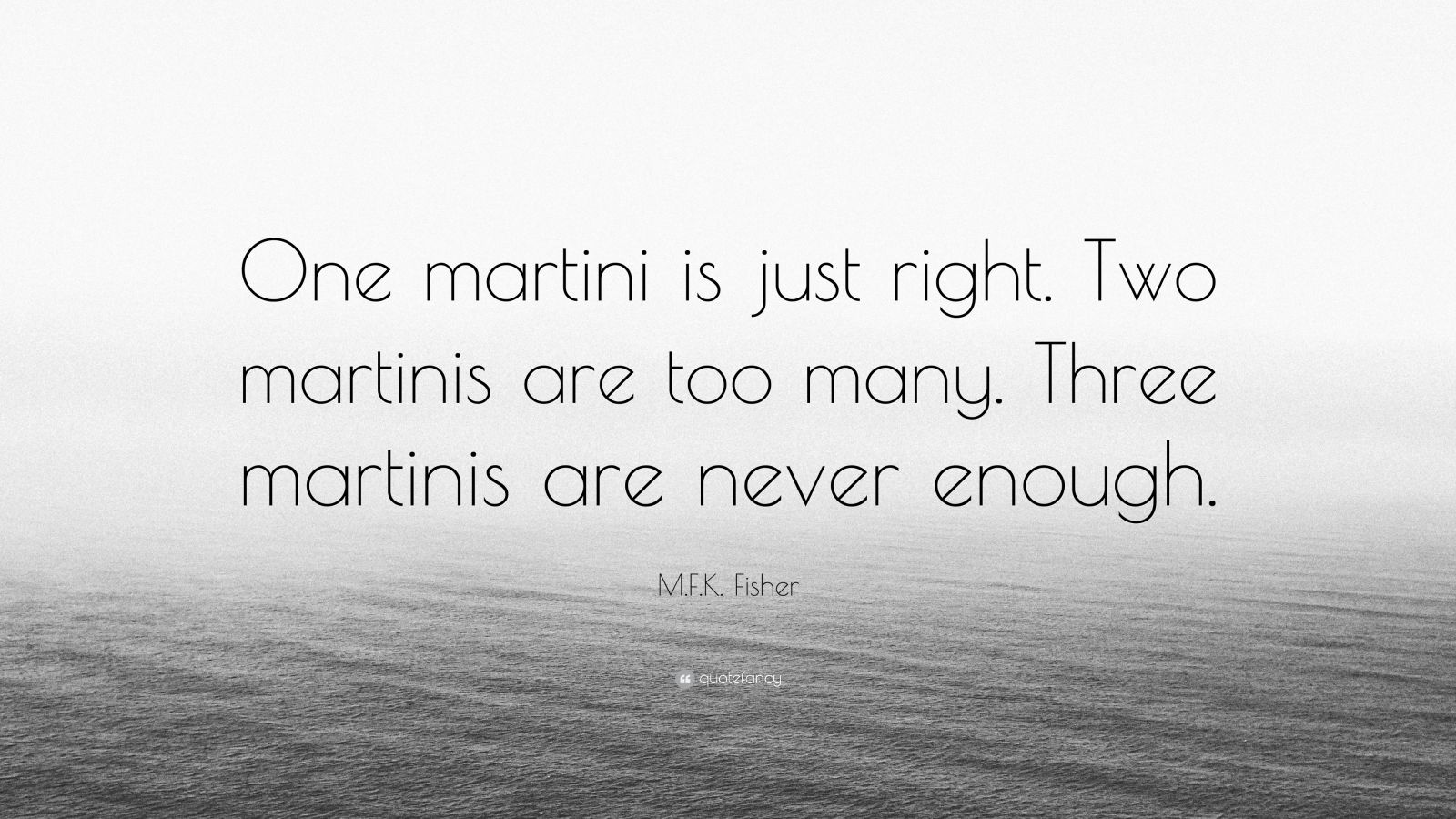 M.F.K. Fisher Quote “One martini is just right. Two martinis are too