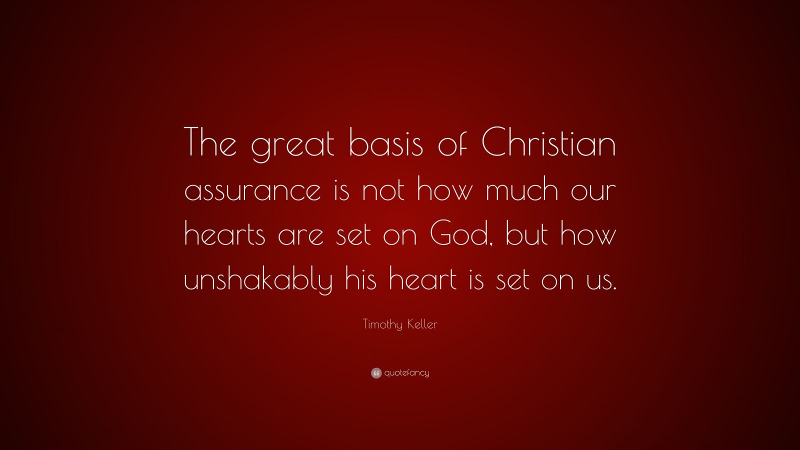 Timothy Keller Quote: “The great basis of Christian assurance is not ...