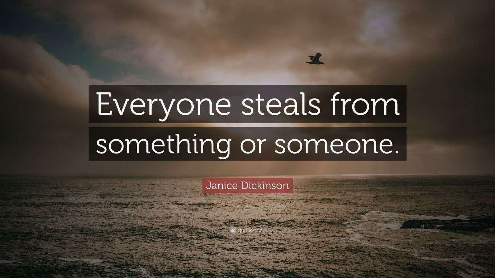 Janice Dickinson Quote “Everyone steals from something or someone.”