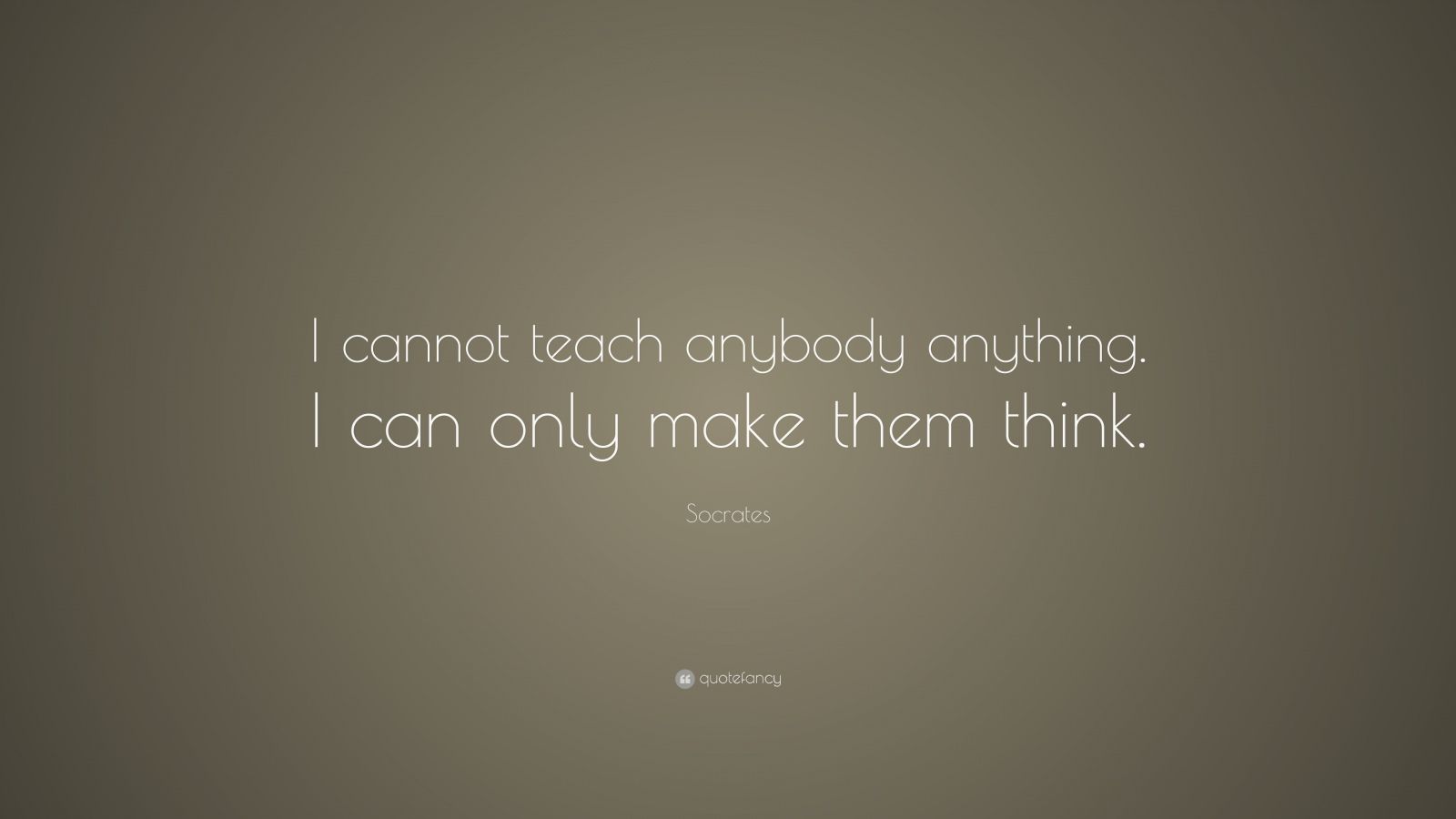 Socrates Quote: “I cannot teach anybody anything. I can only make them ...