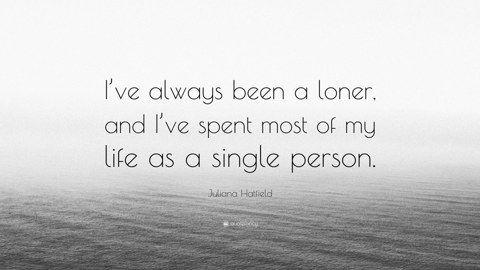 Juliana Hatfield Quote “I’ve always been a loner, and I’ve spent most