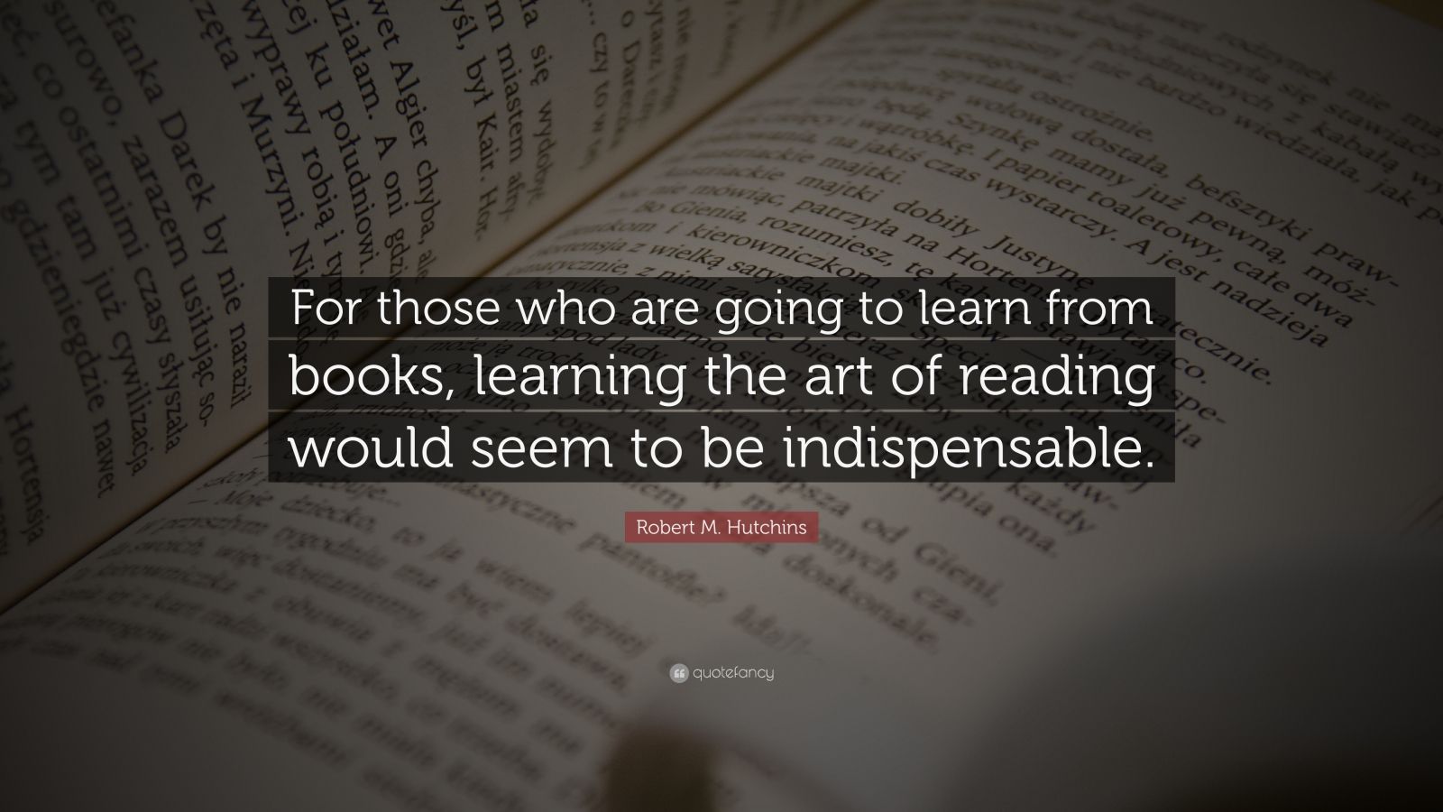 Robert M. Hutchins Quote: “For those who are going to learn from books ...