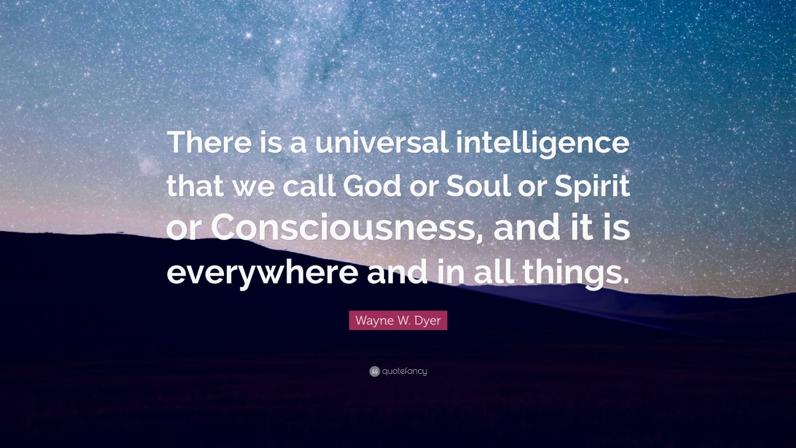 Wayne W. Dyer Quote: “there Is A Universal Intelligence That We Call 