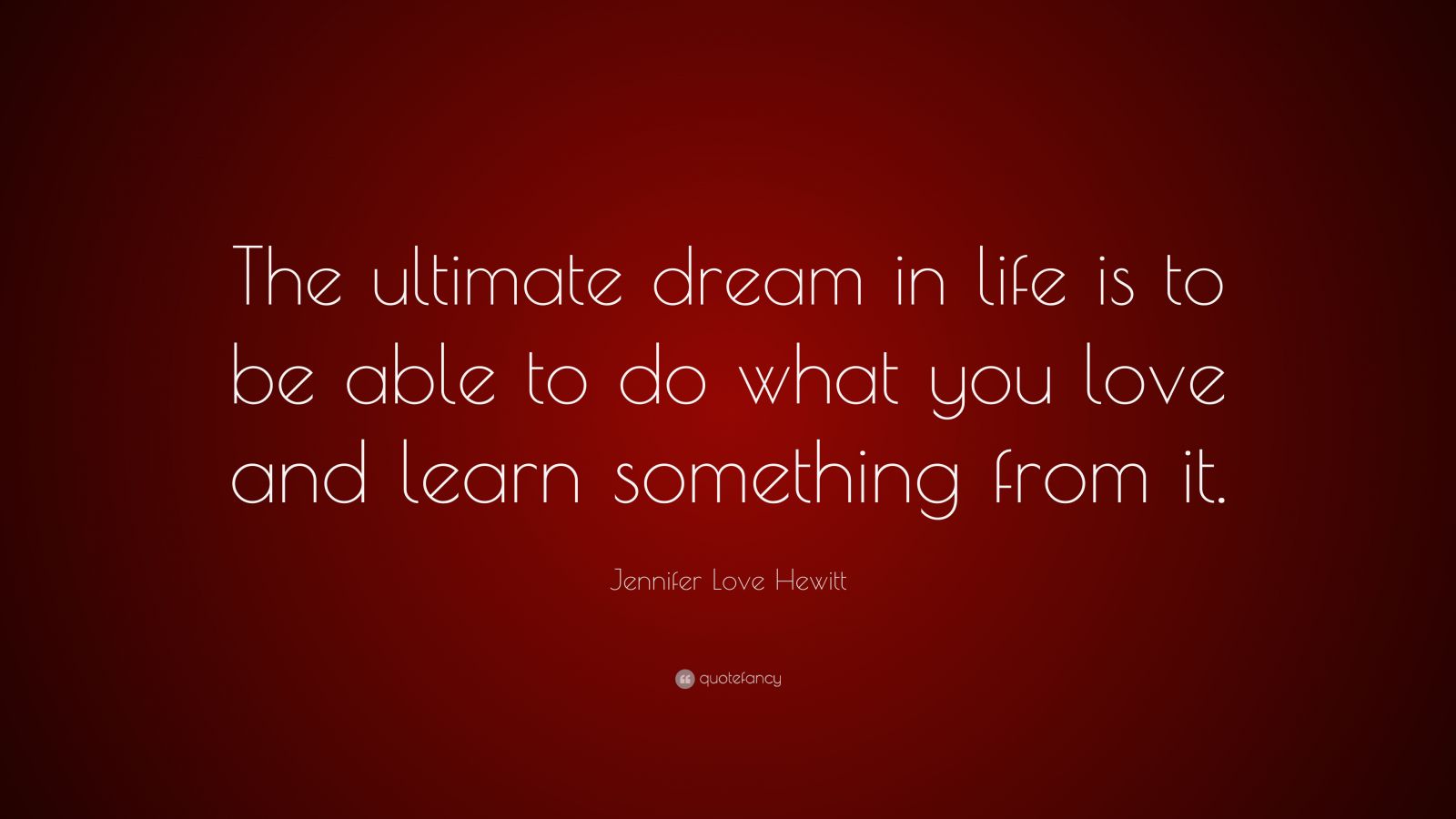 Jennifer Love Hewitt Quote: “the Ultimate Dream In Life Is To Be Able 