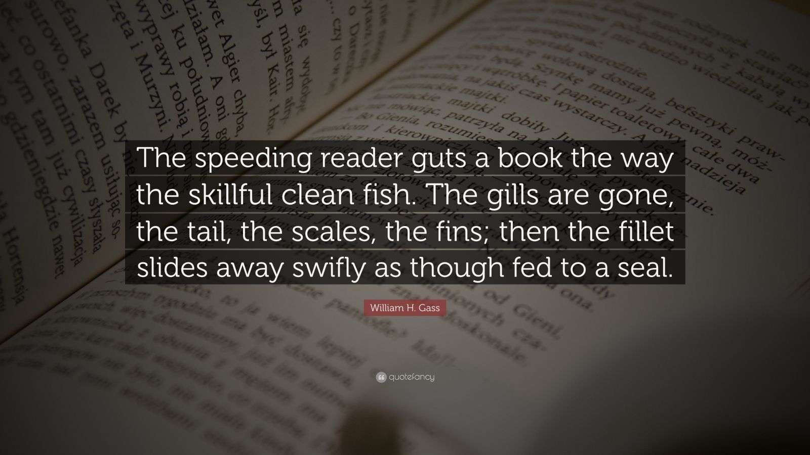 William H. Gass Quote “The speeding reader guts a book the way the