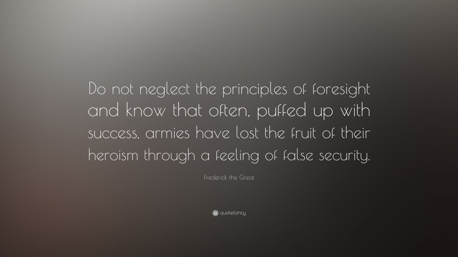 Frederick the Great Quote: “Do not neglect the principles of foresight ...