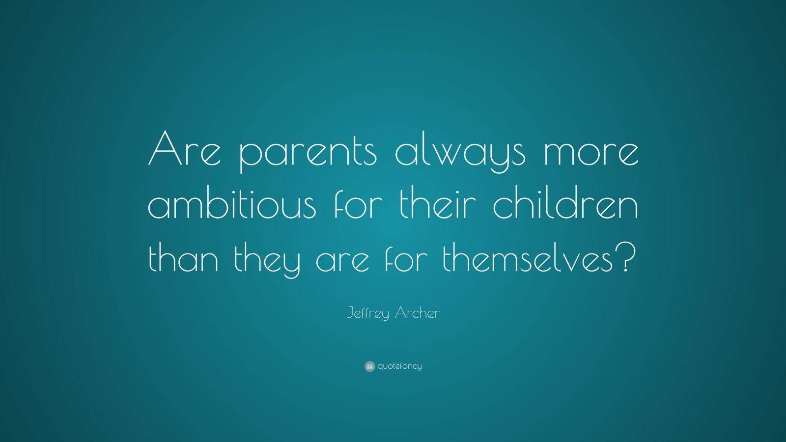 Jeffrey Archer Quote: “Are parents always more ambitious for their ...