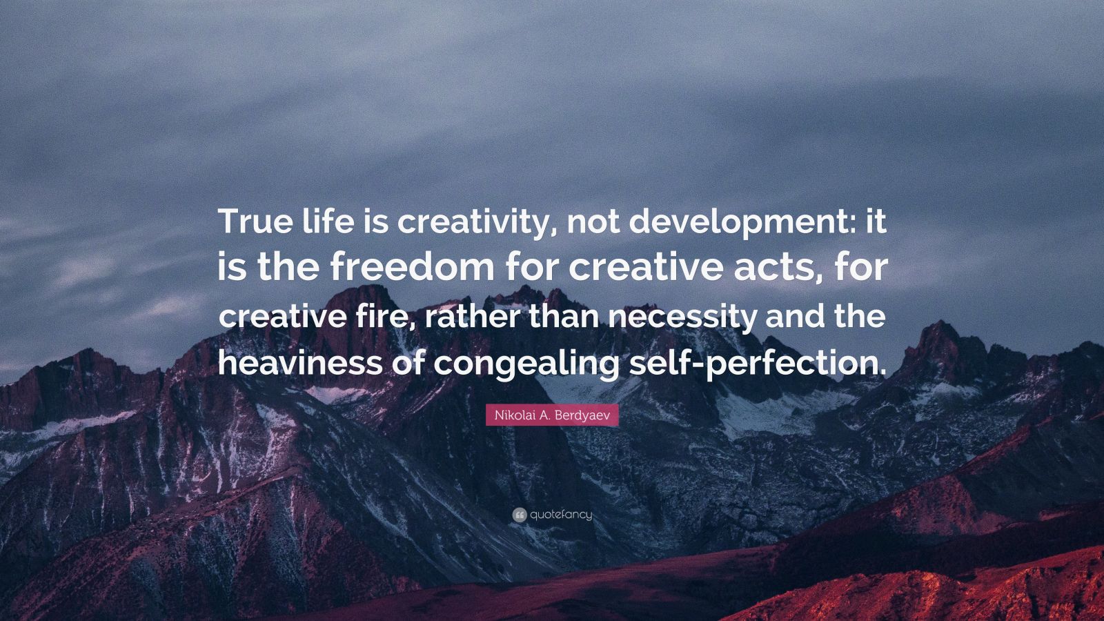 Nikolai A. Berdyaev Quote: “True life is creativity, not development ...