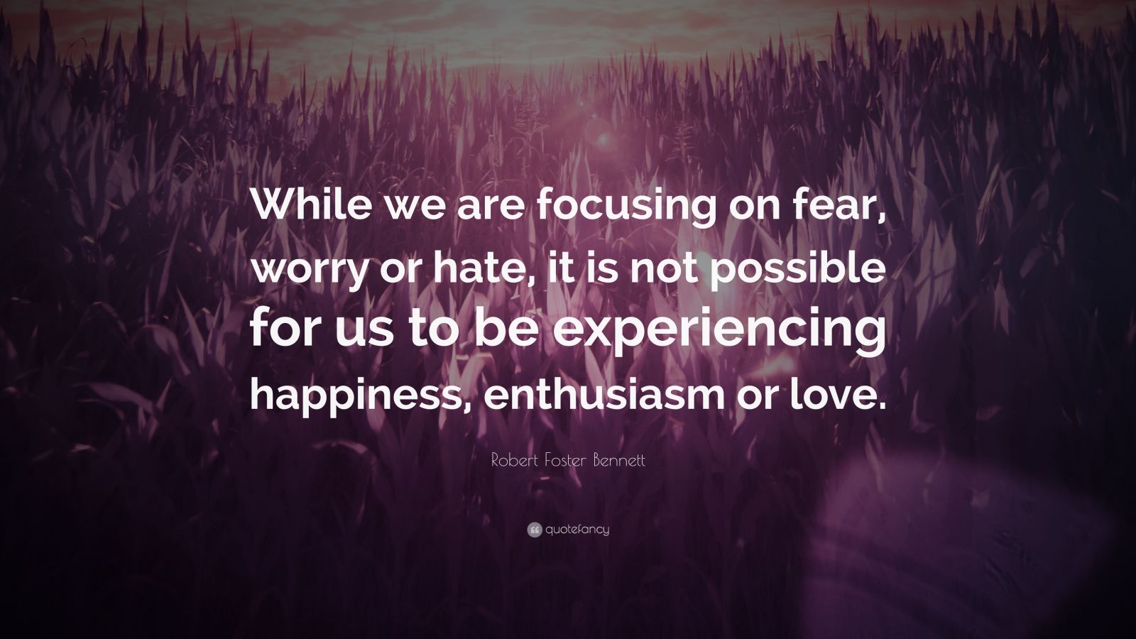 Robert Foster Bennett Quote: “While We Are Focusing On Fear, Worry Or ...