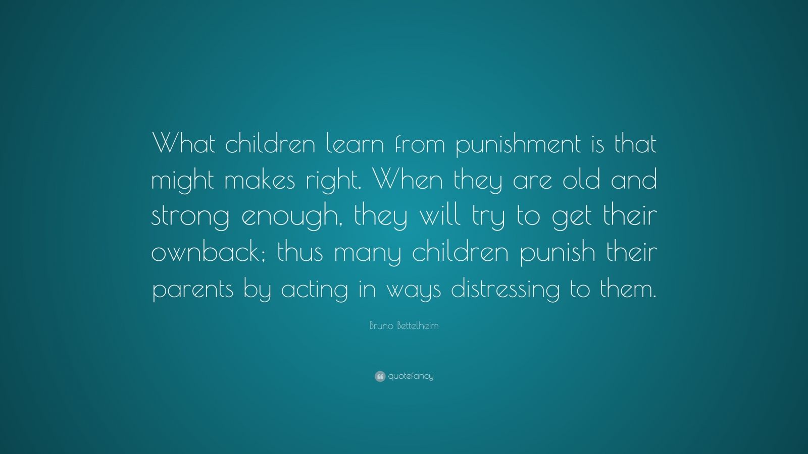 Bruno Bettelheim Quote: “What children learn from punishment is that ...