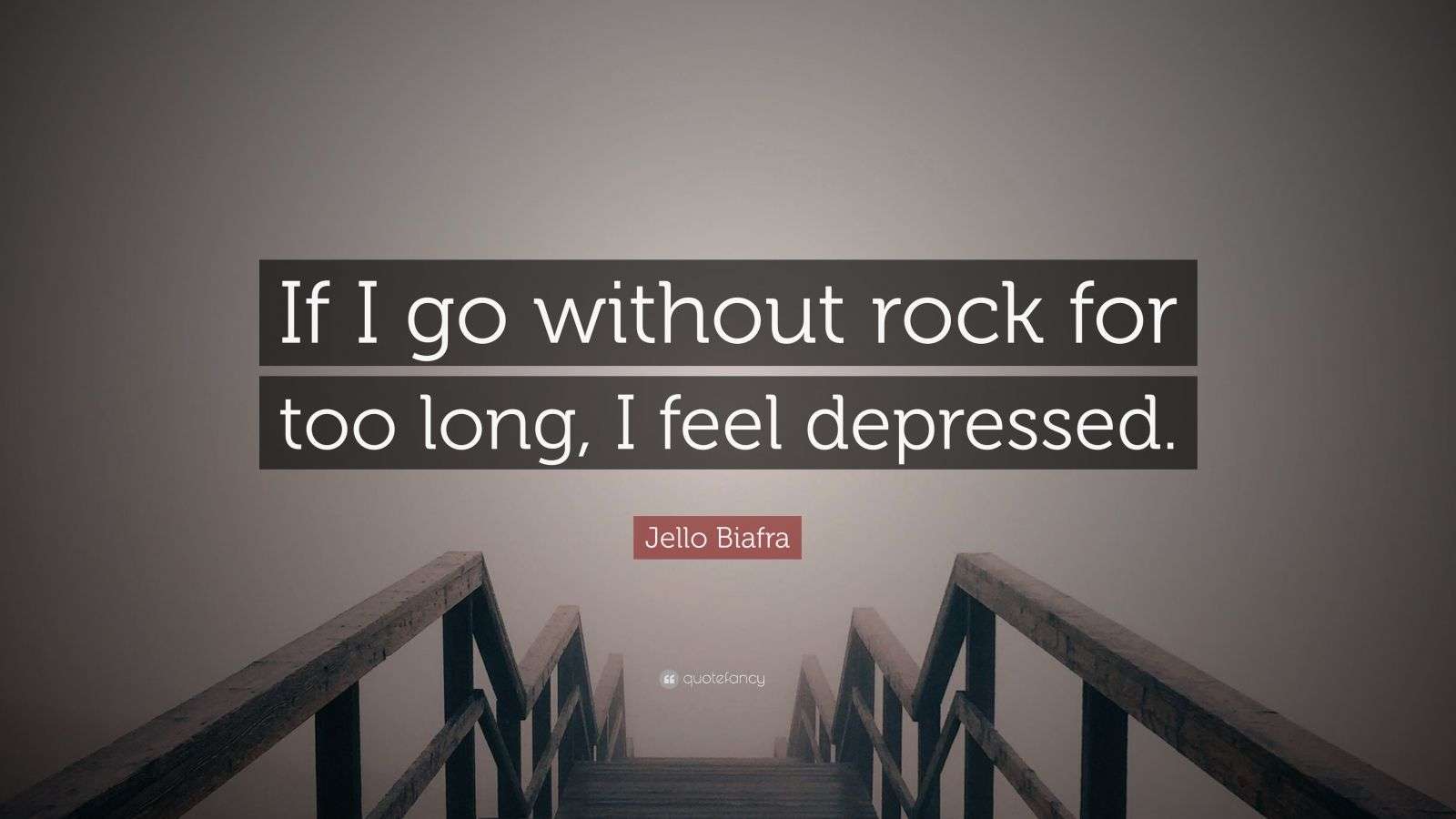 Jello Biafra Quote “If I go without rock for too long, I feel depressed.”