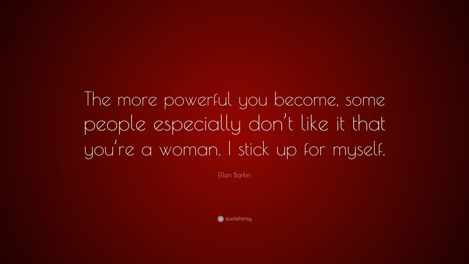 Ellen Barkin Quote: “The more powerful you become, some people ...