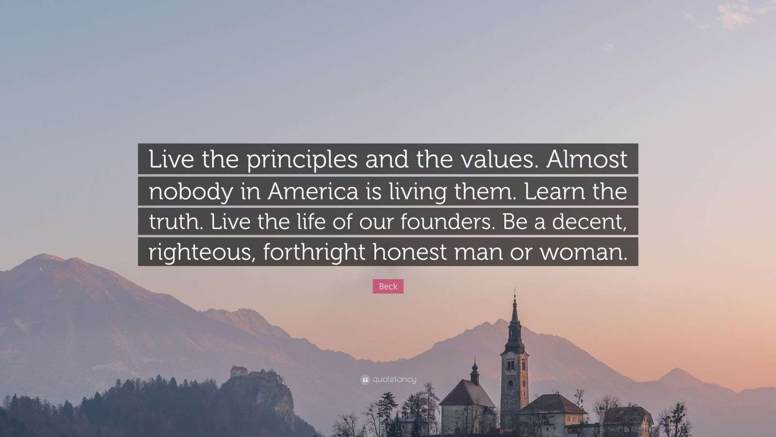 Beck Quote: “Live the principles and the values. Almost nobody in ...