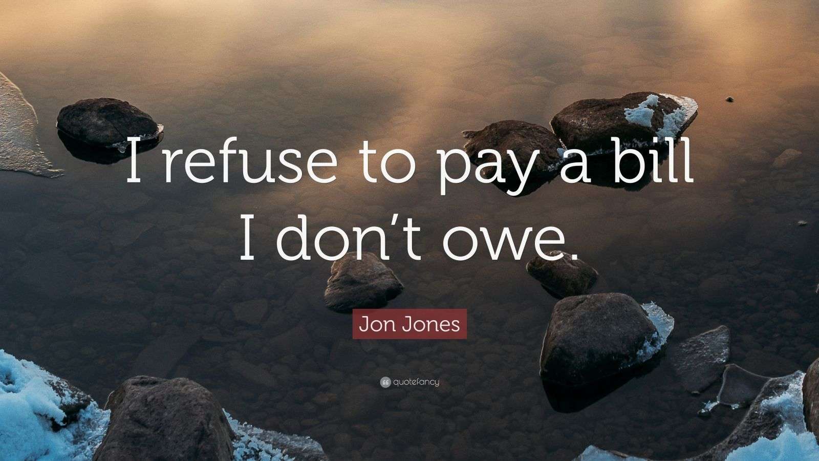 Jon Jones Quote “I refuse to pay a bill I don’t owe.”