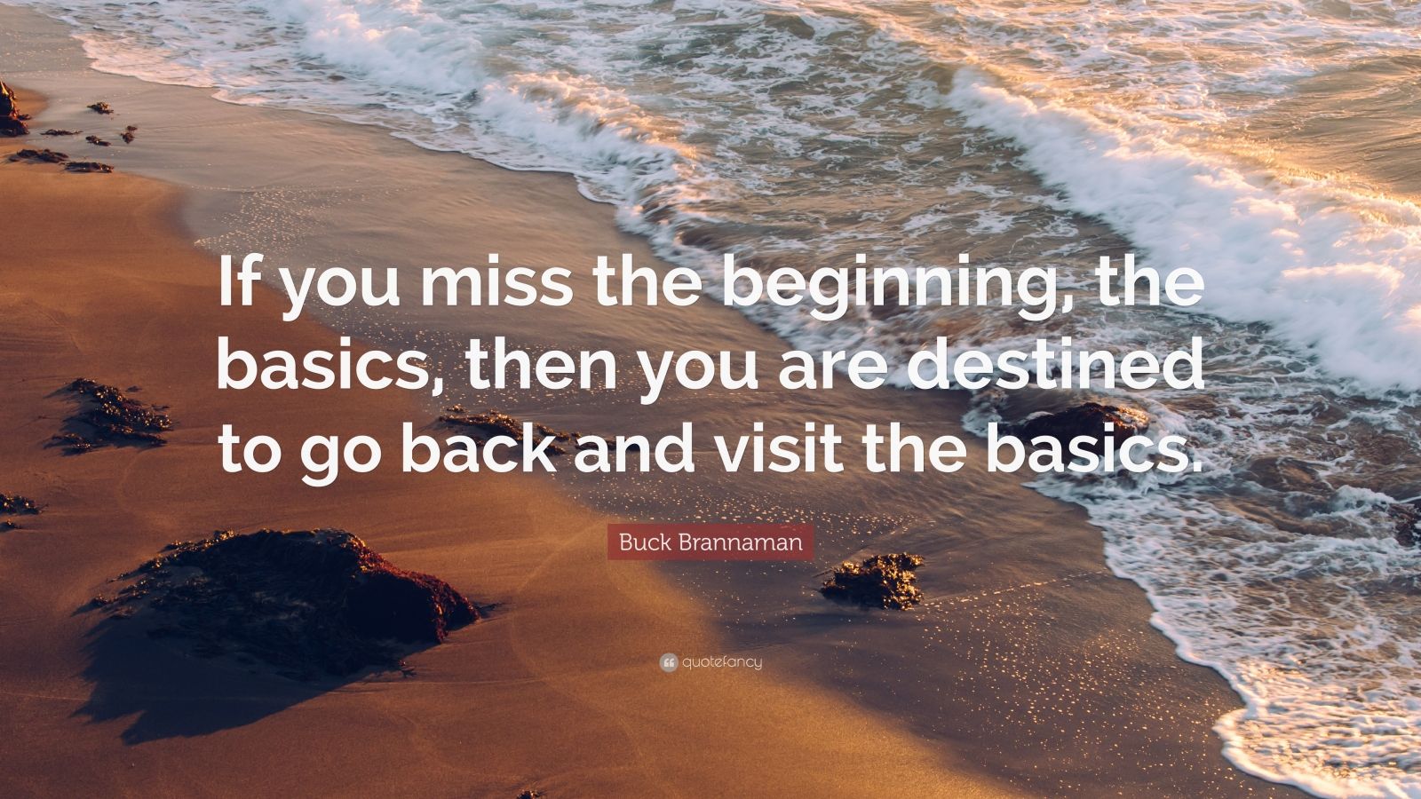 Buck Brannaman Quote: "If you miss the beginning, the basics, then you are destined to go back ...