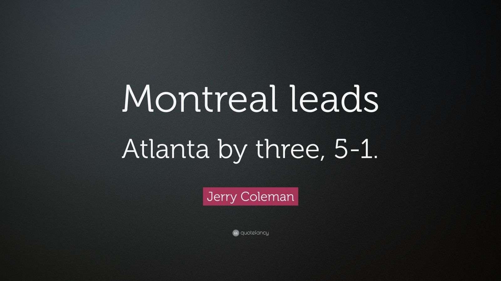 Jerry Coleman Quote “Montreal leads Atlanta by three, 51.”