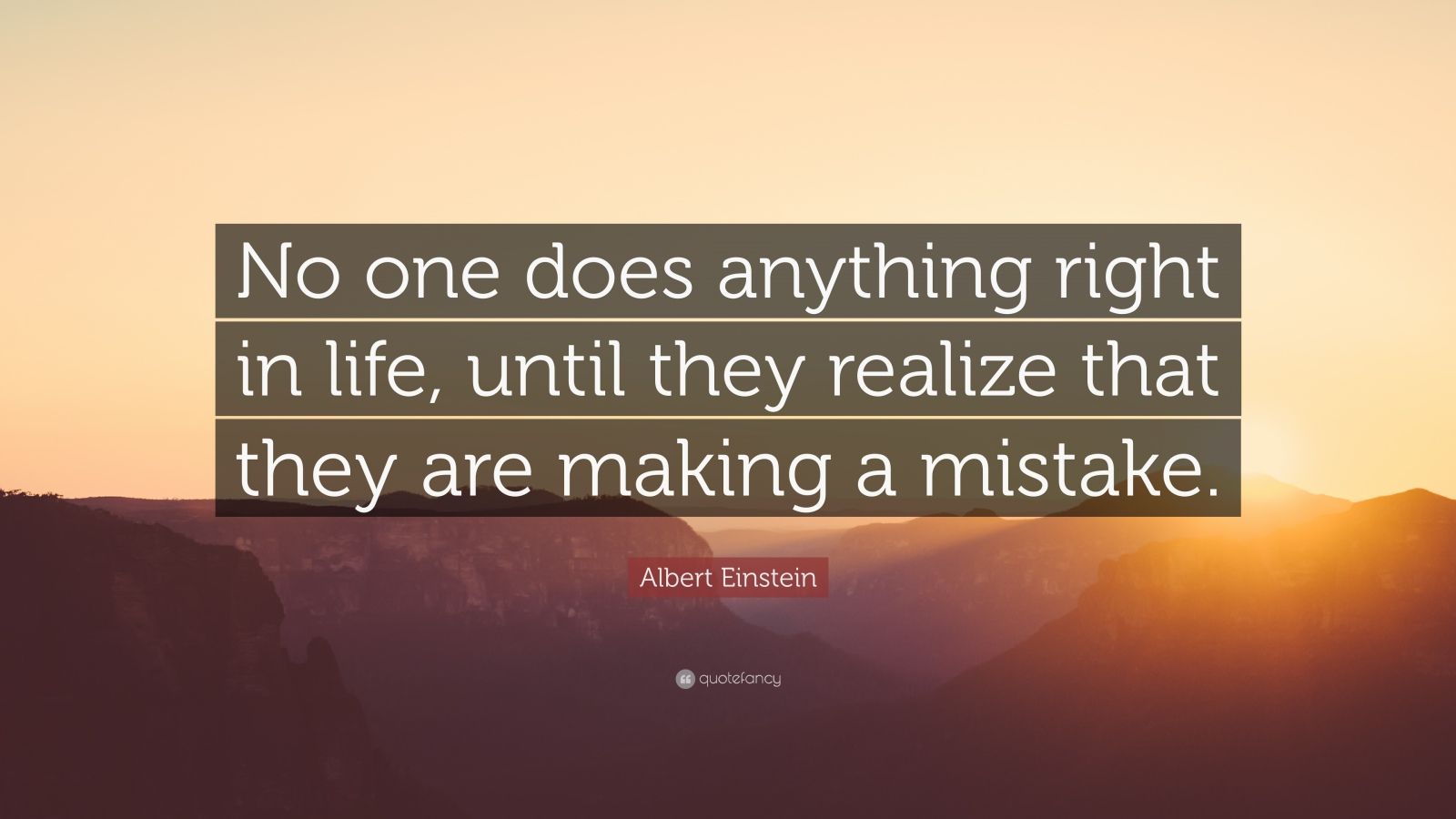 Albert Einstein Quote: “No one does anything right in life, until they ...