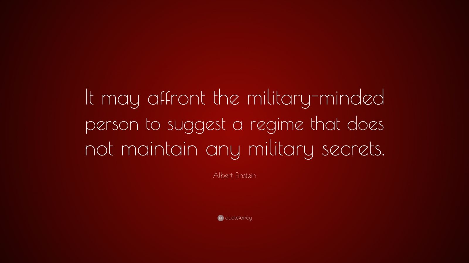 Albert Einstein Quote: “It may affront the military-minded person to ...