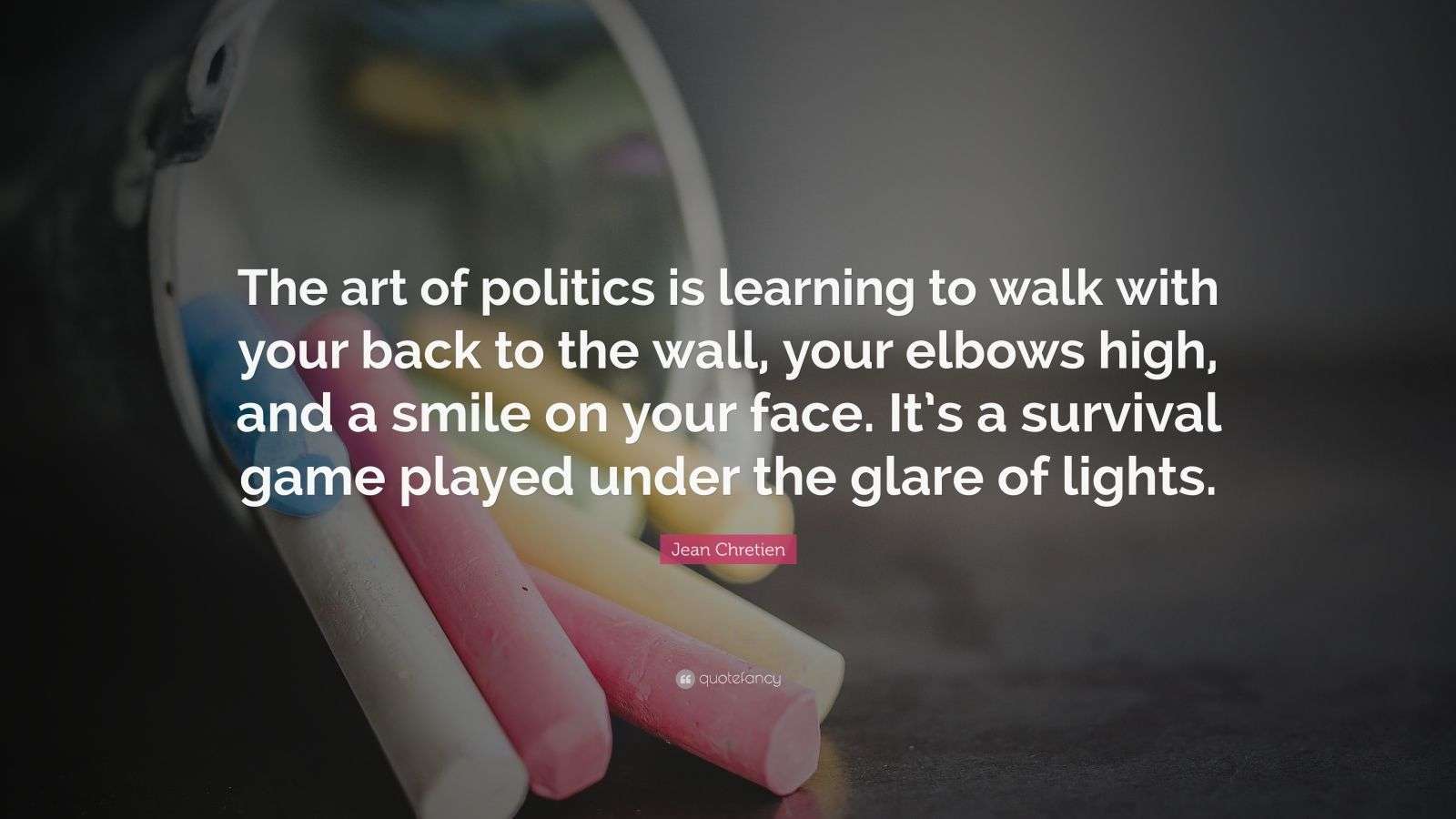 Jean Chretien Quote: “The art of politics is learning to walk with your