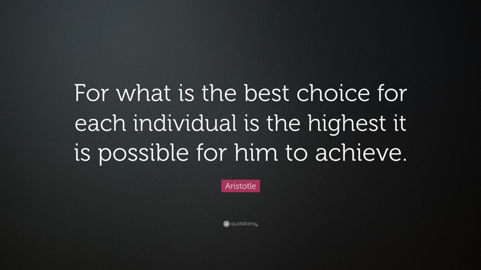 Aristotle Quote: “For what is the best choice for each individual is ...