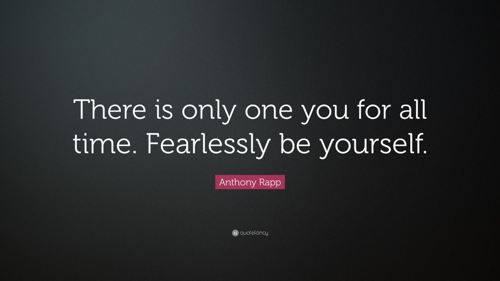 Anthony Rapp Quote: “There is only one you for all time. Fearlessly be ...