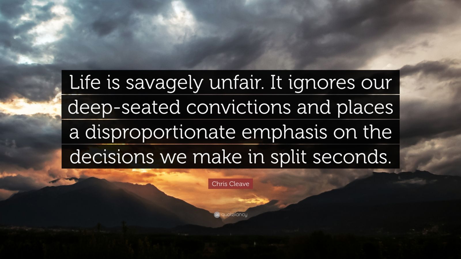 Chris Cleave Quote: “Life is savagely unfair. It ignores our deep ...