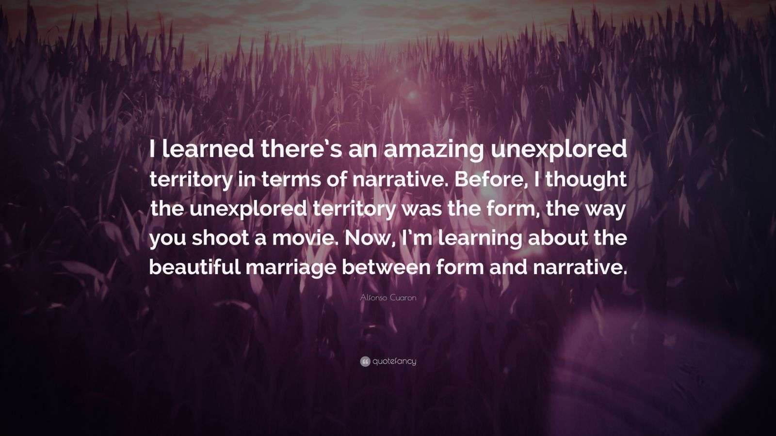 Alfonso Cuaron Quote: “I learned there’s an amazing unexplored
