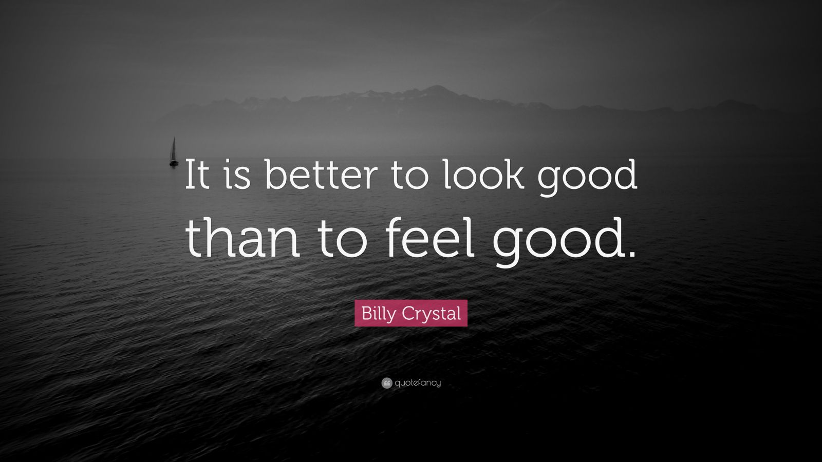 Billy Crystal Quote: “It is better to look good than to feel good.”