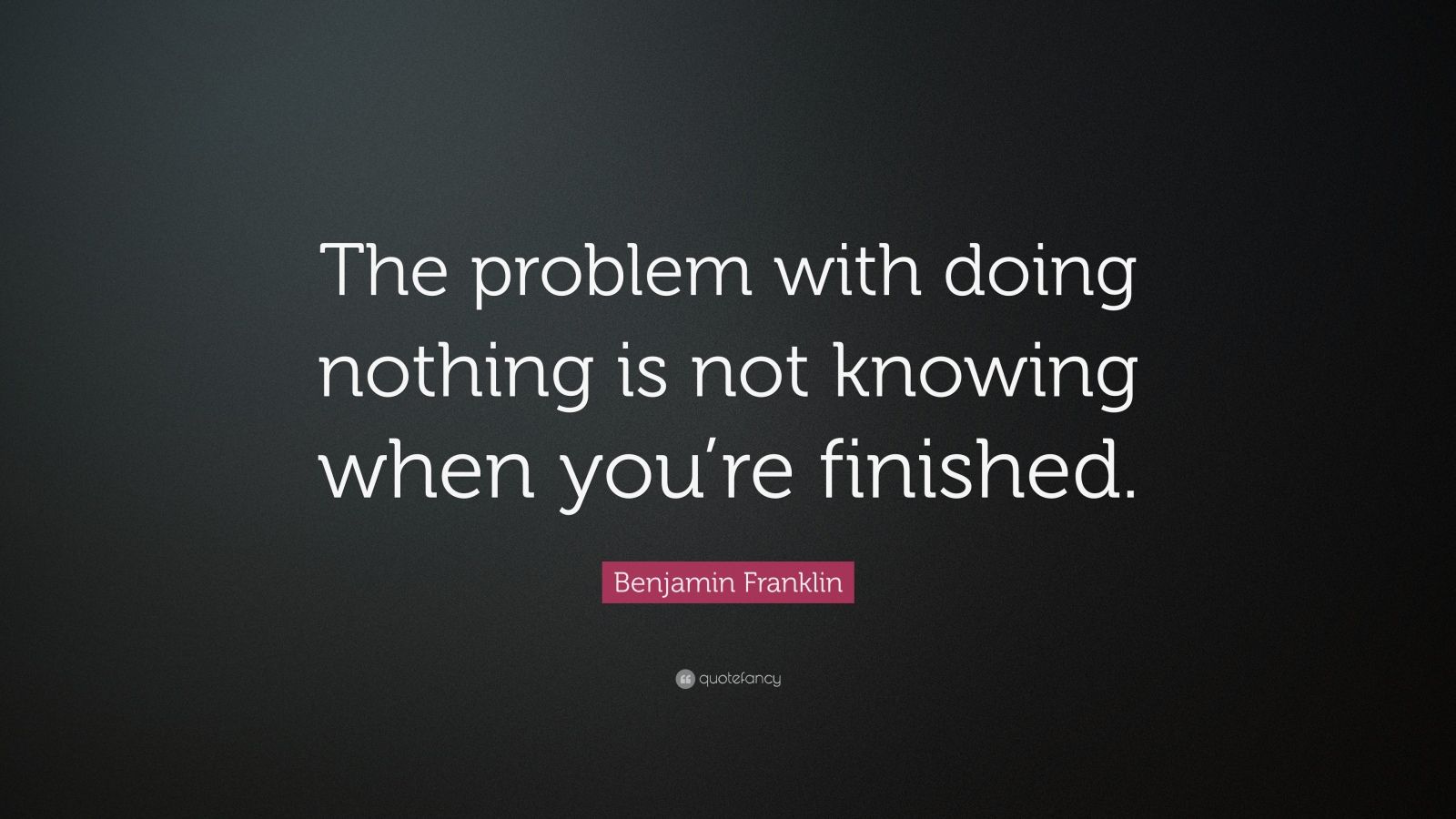 Benjamin Franklin Quote: “The problem with doing nothing is not knowing ...