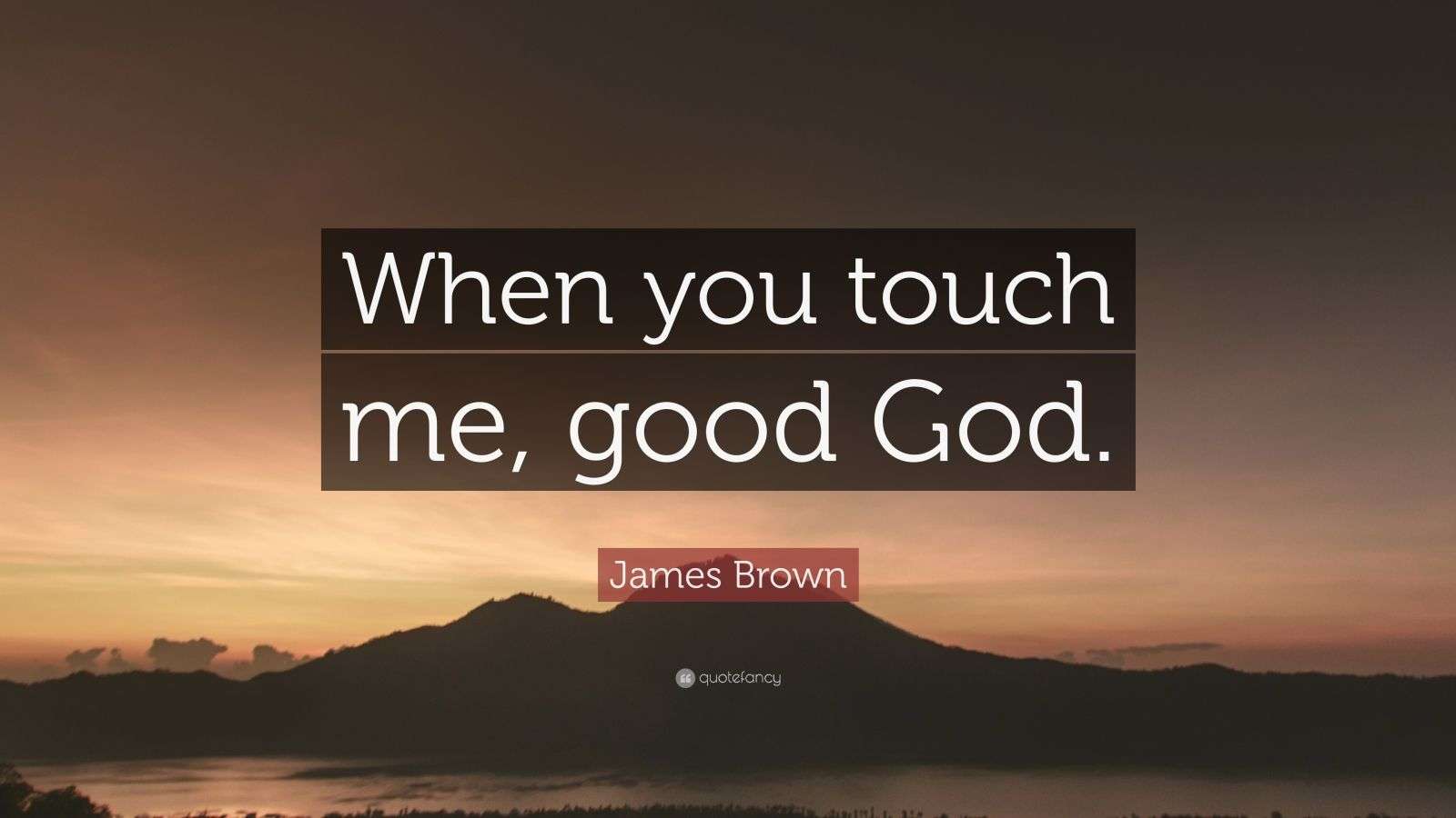 James Brown Quote “When you touch me, good God.” (7 wallpapers