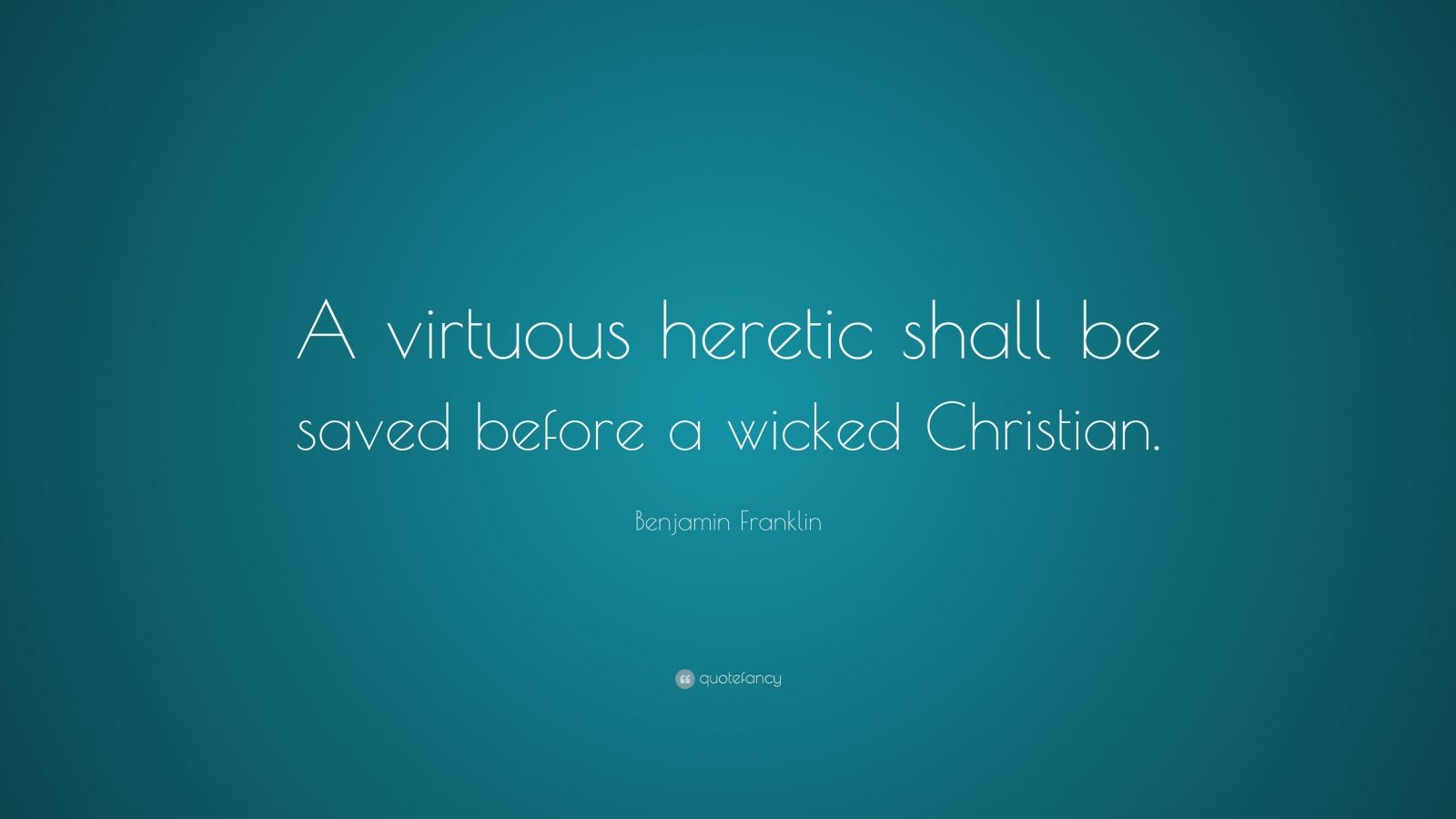 benjamin-franklin-quote-a-virtuous-heretic-shall-be-saved-before-a-wicked-christian