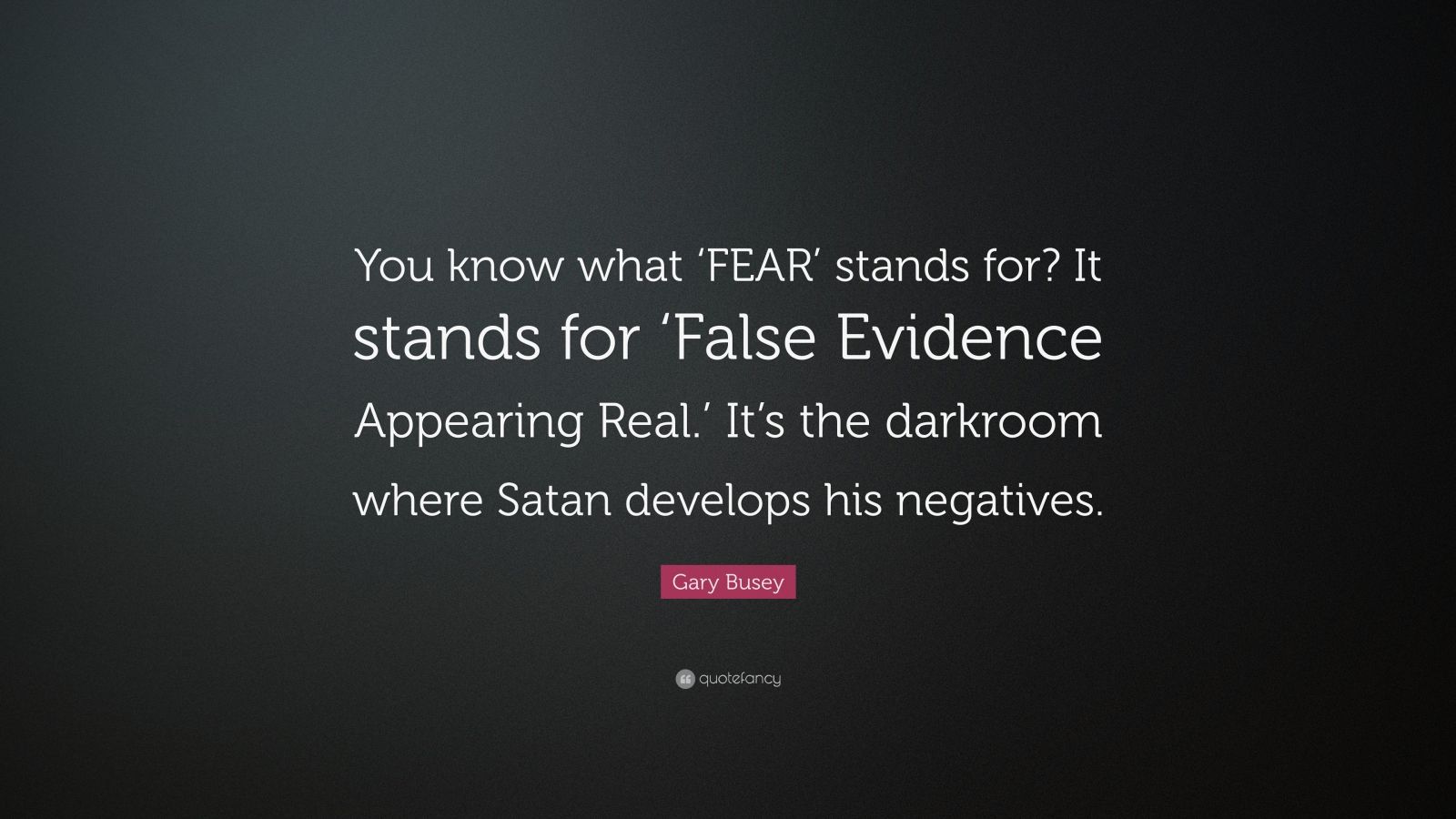 Gary Busey Quote You Know What FEAR Stands For It Stands For 