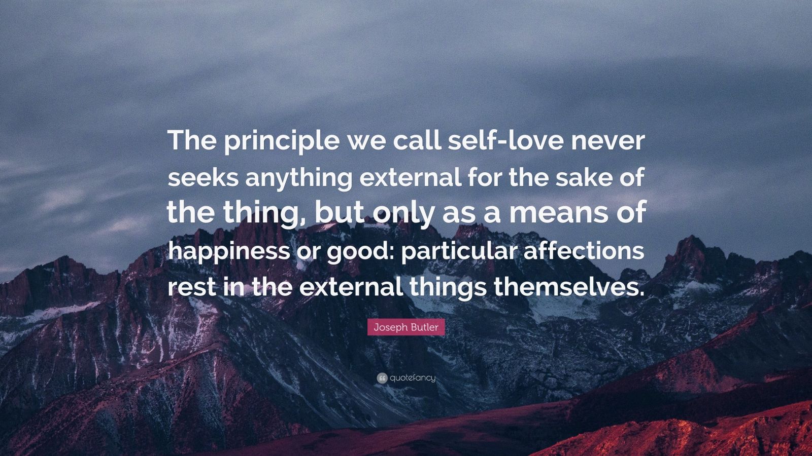 Joseph Butler Quote: “The principle we call self-love never seeks ...