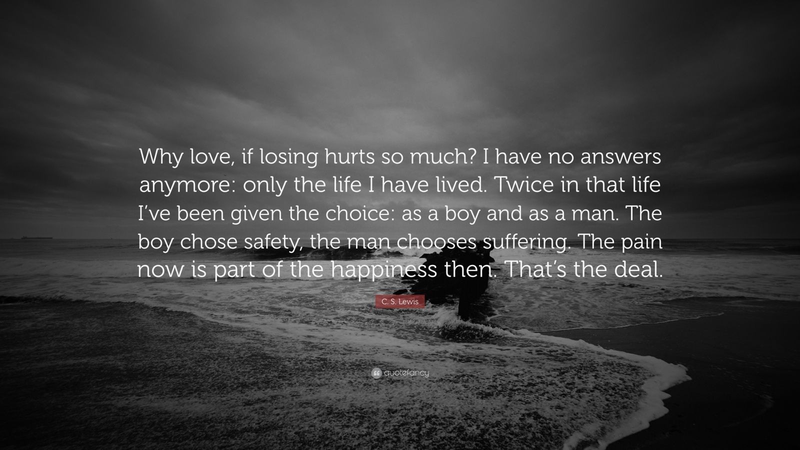 C. S. Lewis Quote: “Why love, if losing hurts so much? I have no ...