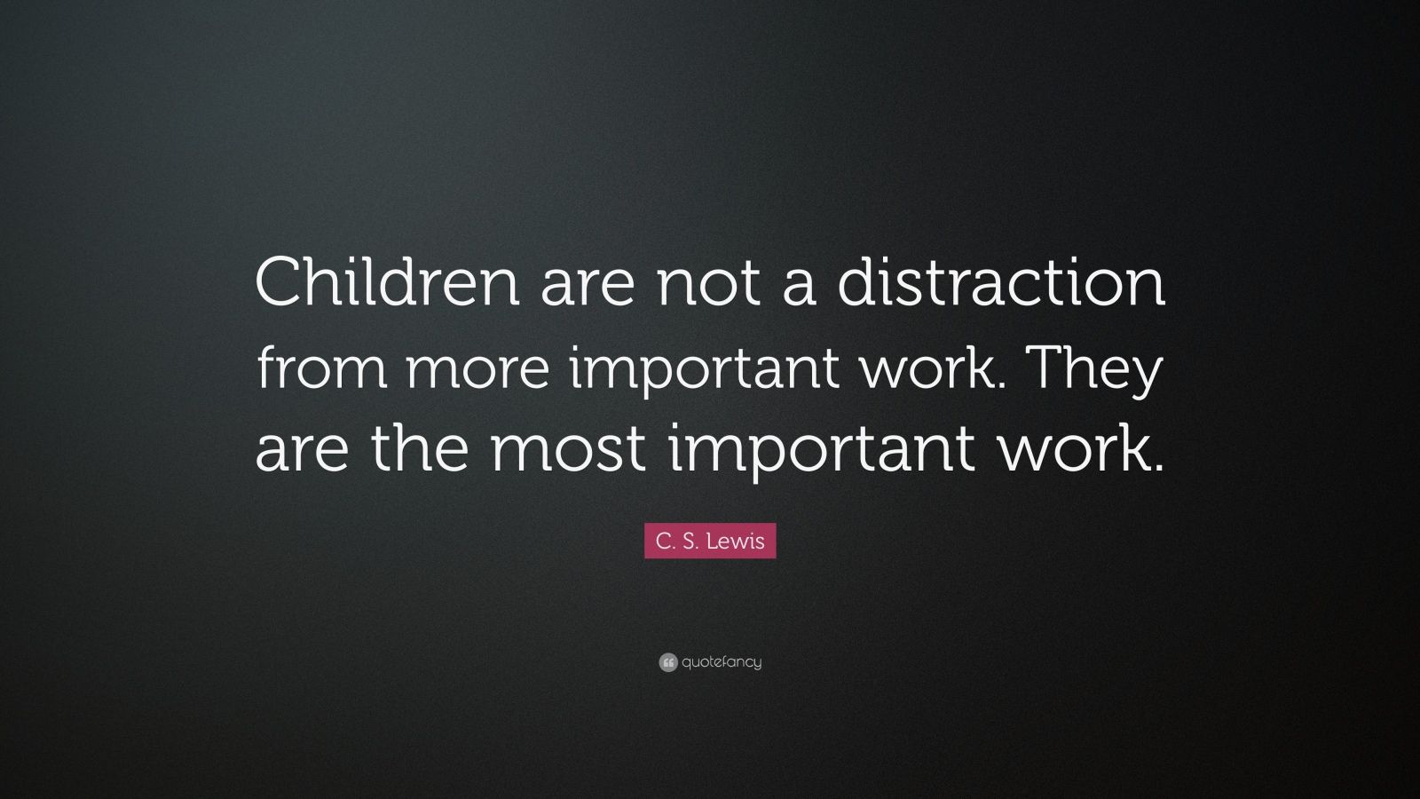 C. S. Lewis Quote: “Children are not a distraction from more important