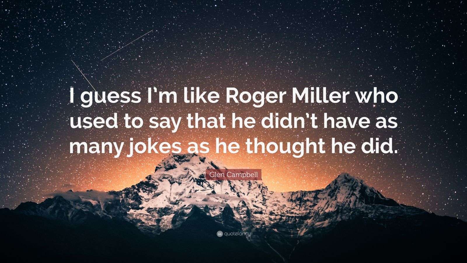 Glen Campbell Quote “I guess I’m like Roger Miller who used to say