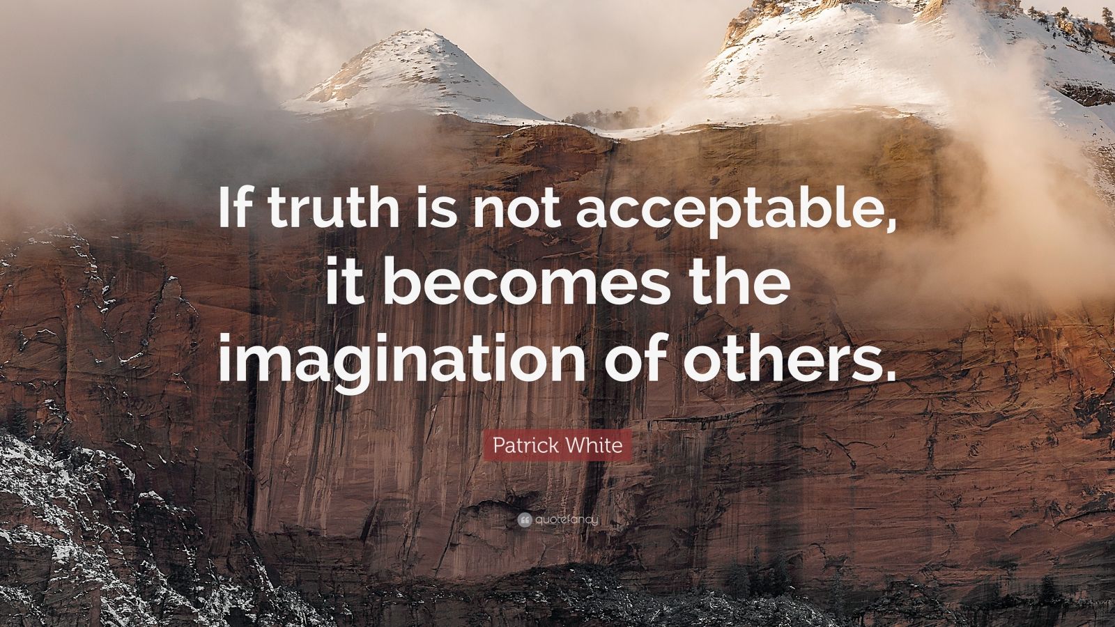 Patrick White Quote: “If truth is not acceptable, it becomes the ...