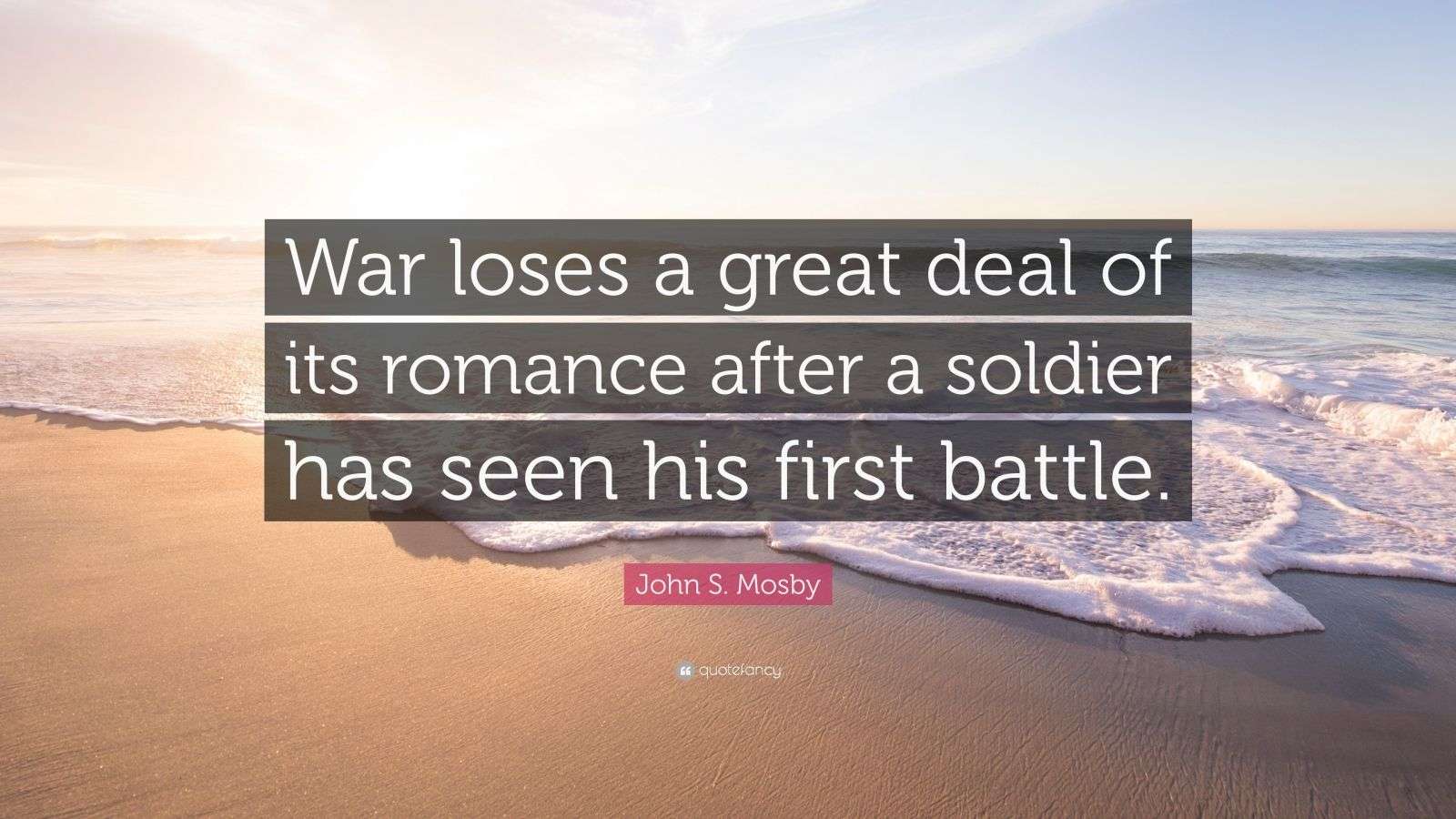 John S. Mosby Quote: “War loses a great deal of its romance after a