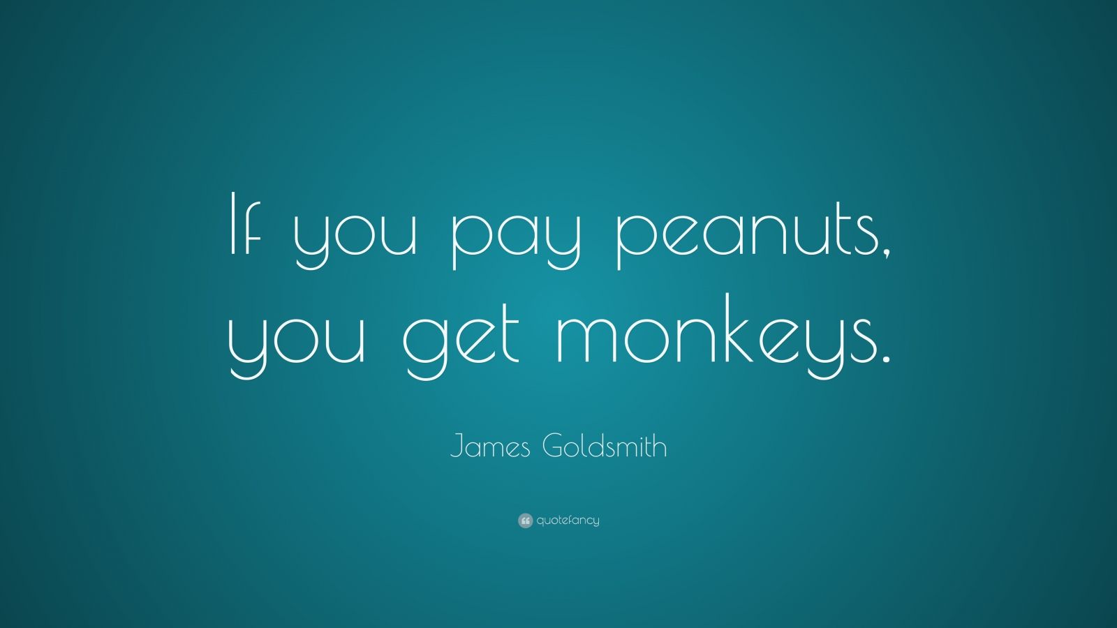 James Goldsmith Quote If You Pay Peanuts You Get Monkeys 7 