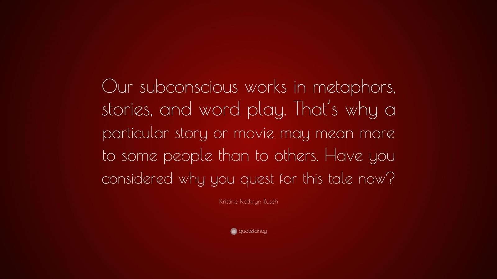 Kristine Kathryn Rusch Quote “Our subconscious works in metaphors