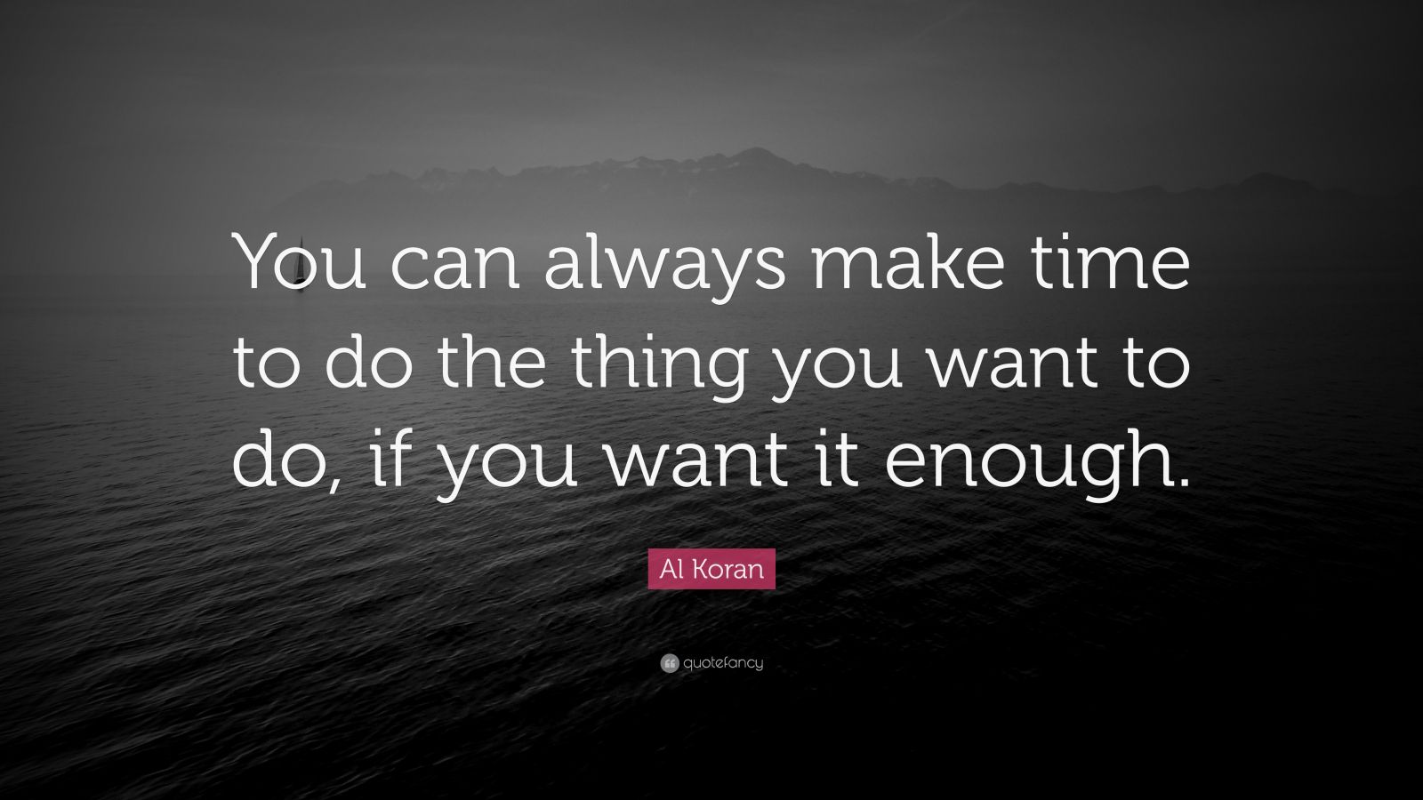 Al Koran Quote: “You can always make time to do the thing you want to ...