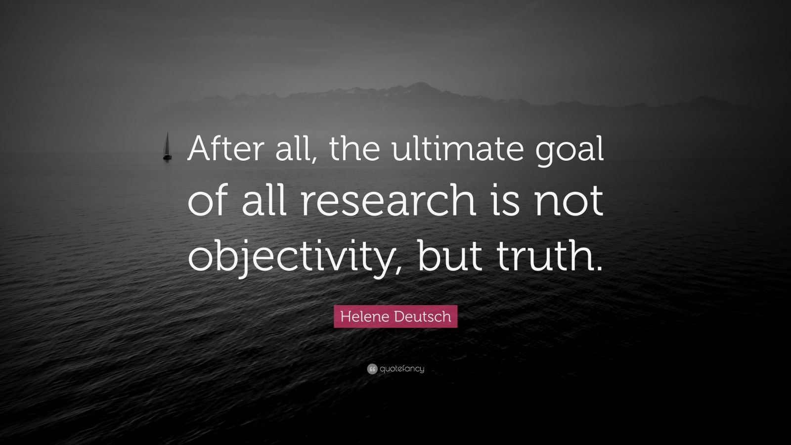 Helene Deutsch Quote: “After all, the ultimate goal of all research is