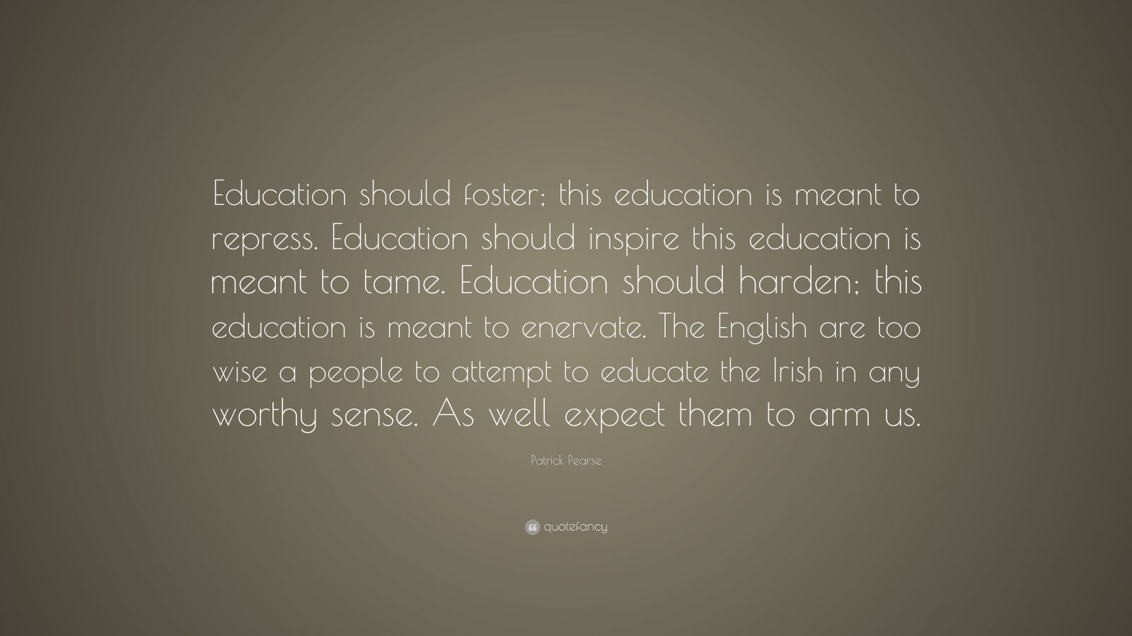 Patrick Pearse Quote: “Education should foster; this education is meant ...