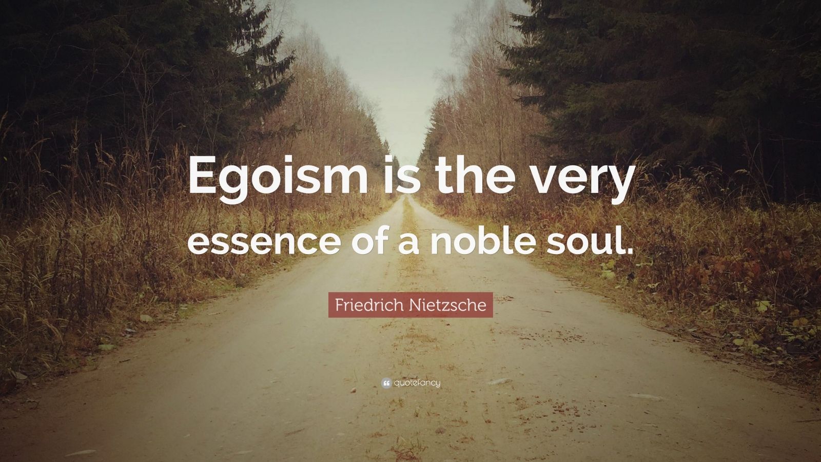 Friedrich Nietzsche Quote: “Egoism is the very essence of a noble soul