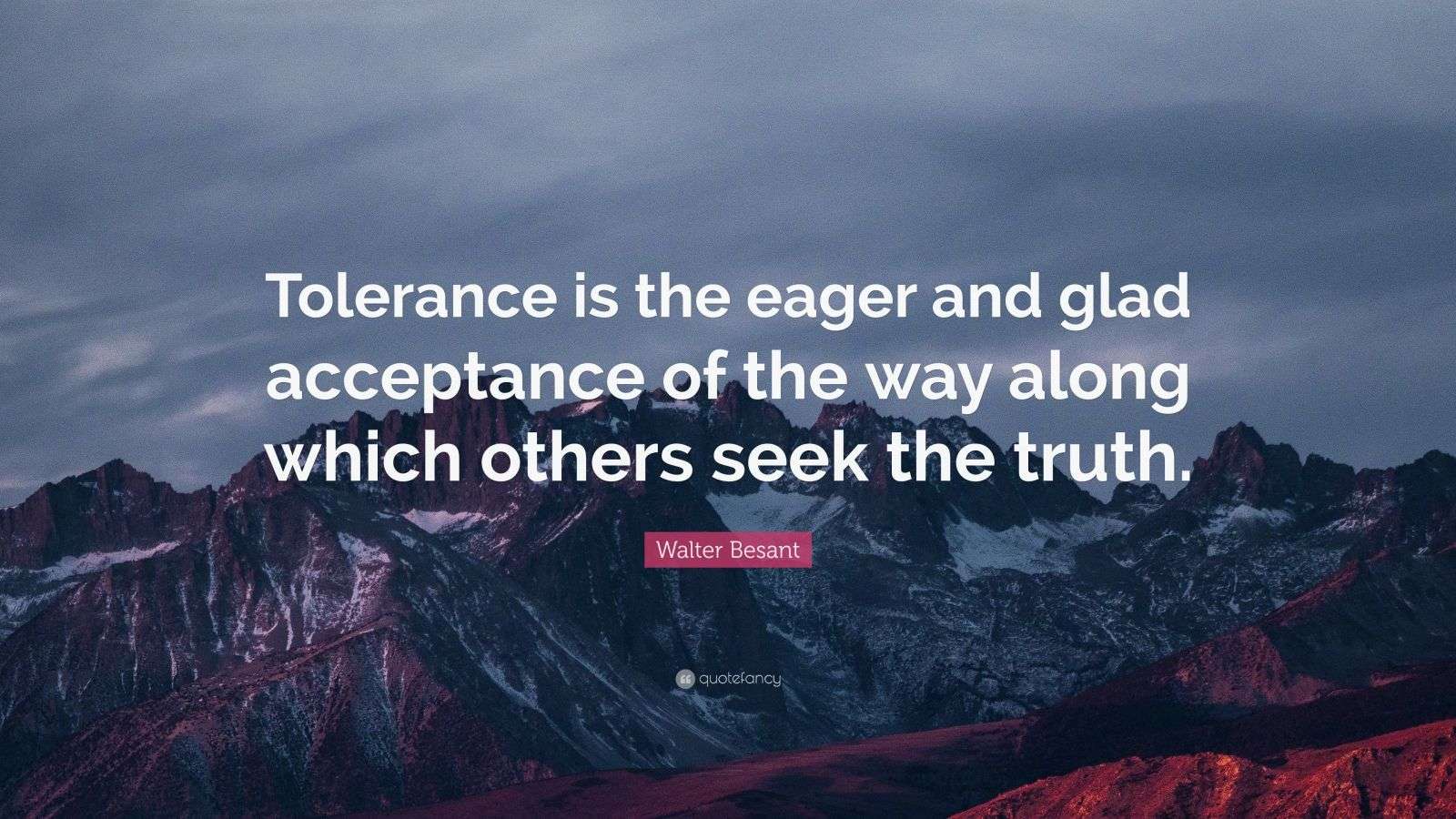Walter Besant Quote: “Tolerance is the eager and glad acceptance of the