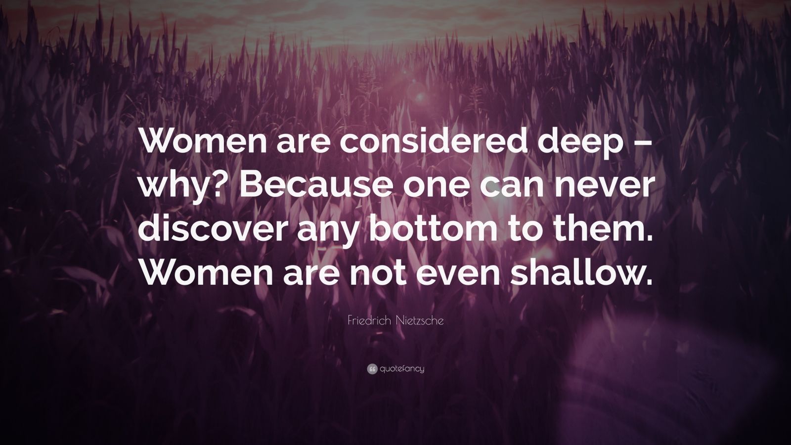 Friedrich Nietzsche Quote: “Women are considered deep – why? Because Friedrich Nietzsche Quote: “Women are considered deep – why? Because