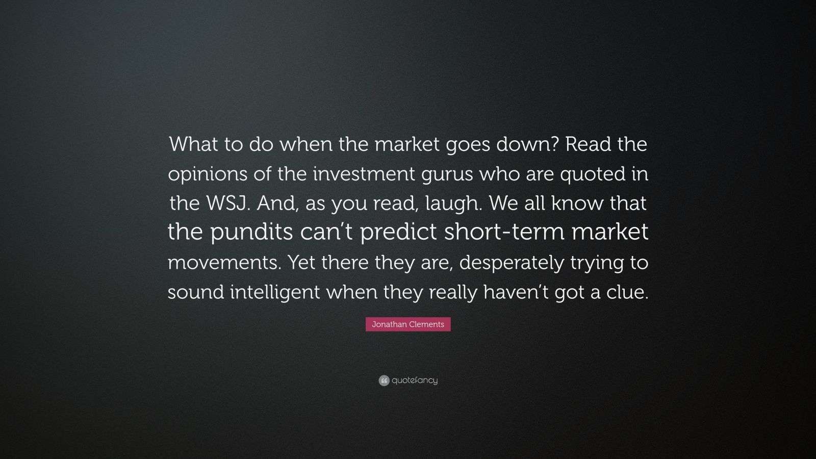 Jonathan Clements Quote “What to do when the market goes down? Read