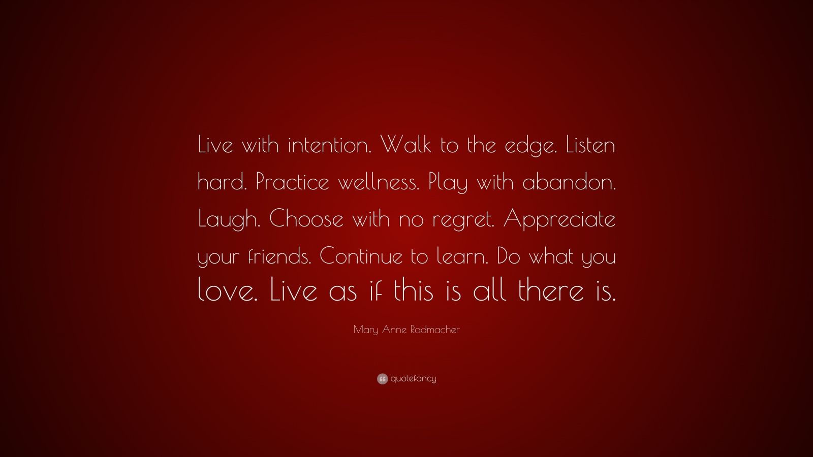 Mary Anne Radmacher Quote: “Live with intention. Walk to the edge ...