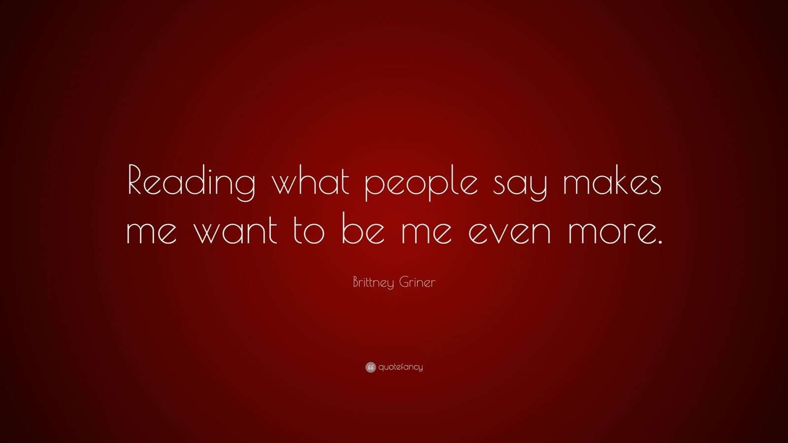 Brittney Griner Quote: “Reading what people say makes me want to be me