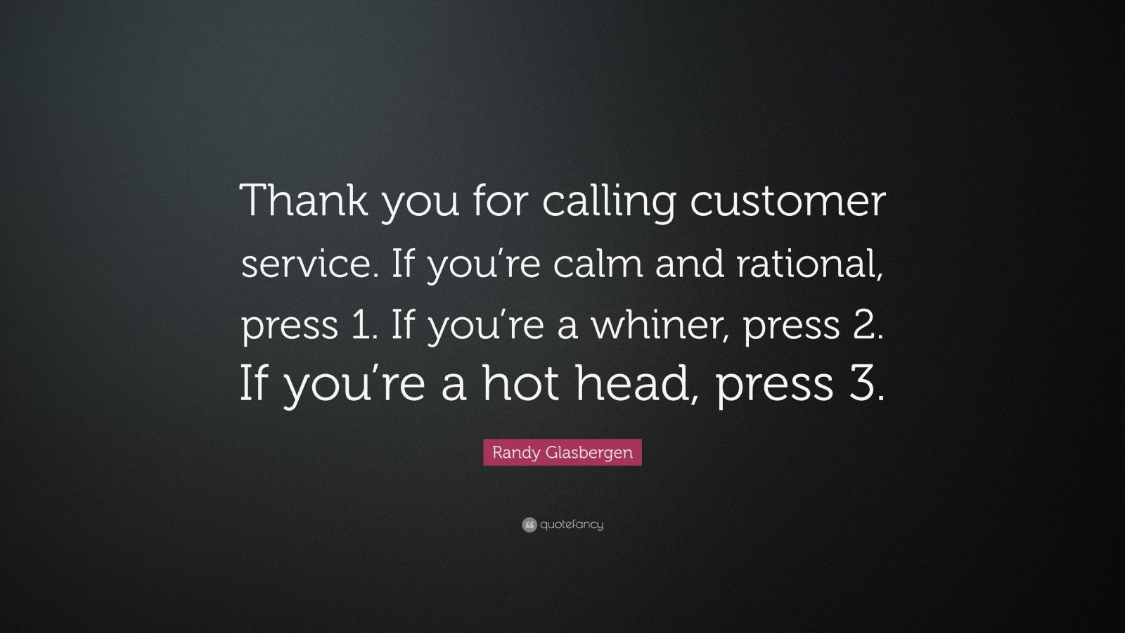 Randy Glasbergen Quote “thank You For Calling Customer Service If Youre Calm And Rational 7093